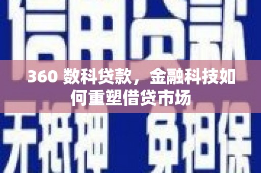 大渡口360 数科贷款，金融科技如何重塑借贷市场