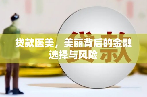 大渡口贷款医美，美丽背后的金融选择与风险