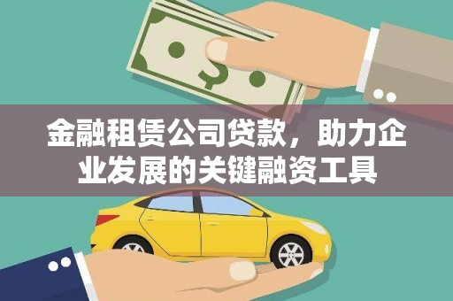 大渡口金融租赁公司贷款，助力企业发展的关键融资工具