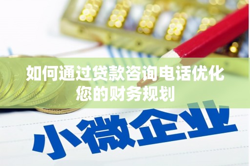 大渡口如何通过贷款咨询电话优化您的财务规划