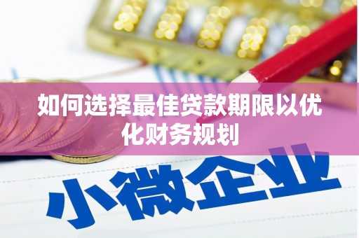 大渡口如何选择最佳贷款期限以优化财务规划