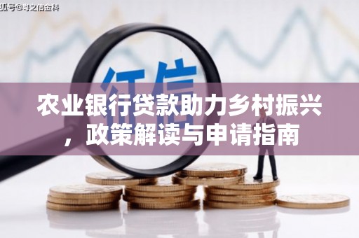 大渡口农业银行贷款助力乡村振兴，政策解读与申请指南