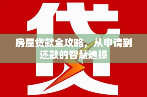 大渡口房屋贷款全攻略，从申请到还款的智慧选择