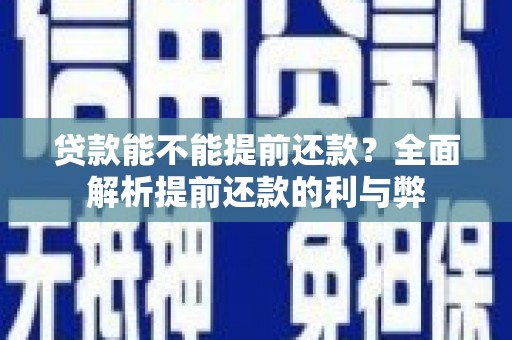 大渡口贷款能不能提前还款？全面解析提前还款的利与弊