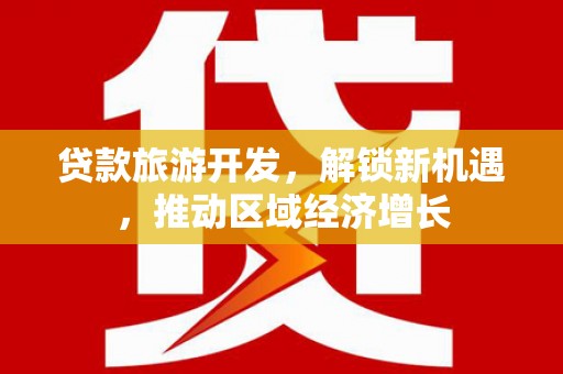 大渡口贷款旅游开发，解锁新机遇，推动区域经济增长