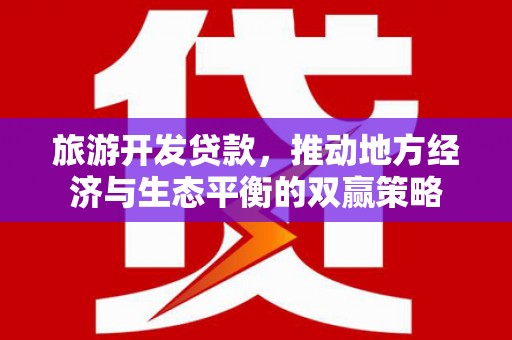 大渡口旅游开发贷款，推动地方经济与生态平衡的双赢策略