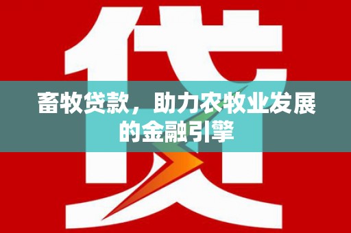 大渡口畜牧贷款，助力农牧业发展的金融引擎