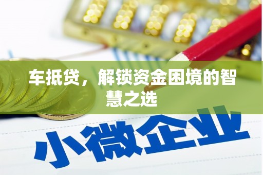 大渡口车抵贷，解锁资金困境的智慧之选