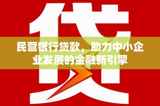 大渡口民营银行贷款，助力中小企业发展的金融新引擎