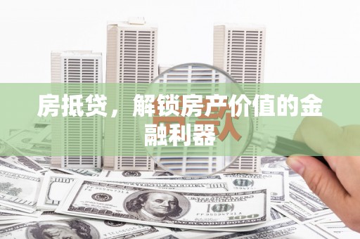 大渡口房抵贷，解锁房产价值的金融利器