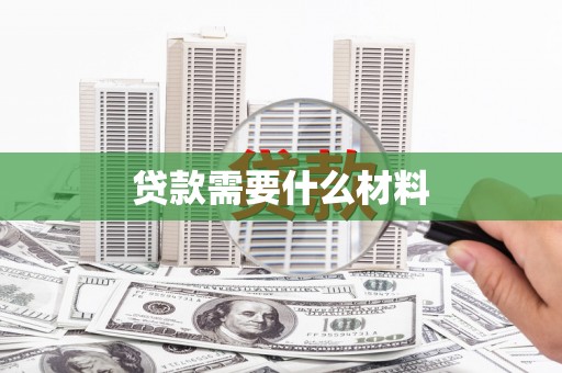 大渡口贷款需要什么材料