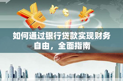 大渡口如何通过银行贷款实现财务自由，全面指南