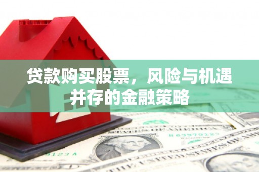 大渡口贷款购买股票，风险与机遇并存的金融策略