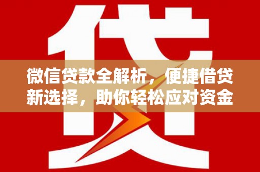大渡口微信贷款全解析，便捷借贷新选择，助你轻松应对资金需求